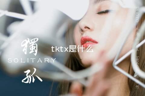 tktx是什么